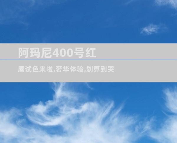 阿玛尼400号红唇试色来啦,奢华体验,划算到哭