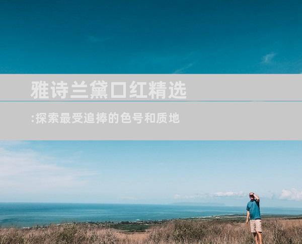 雅诗兰黛口红精选:探索最受追捧的色号和质地