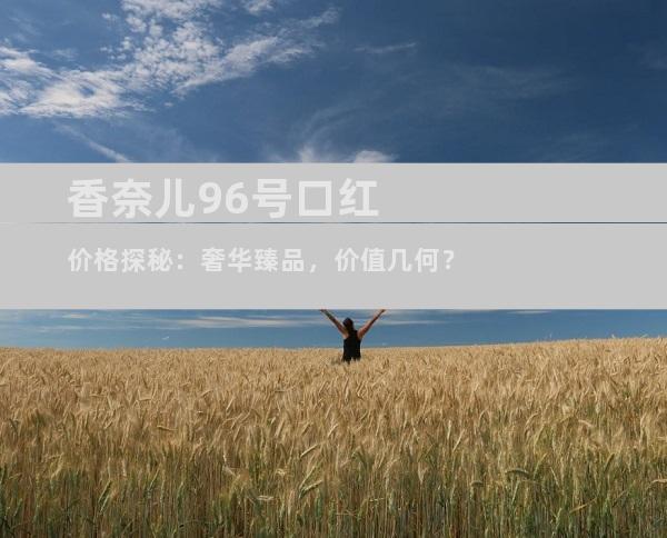 香奈儿96号口红价格探秘：奢华臻品，价值几何？