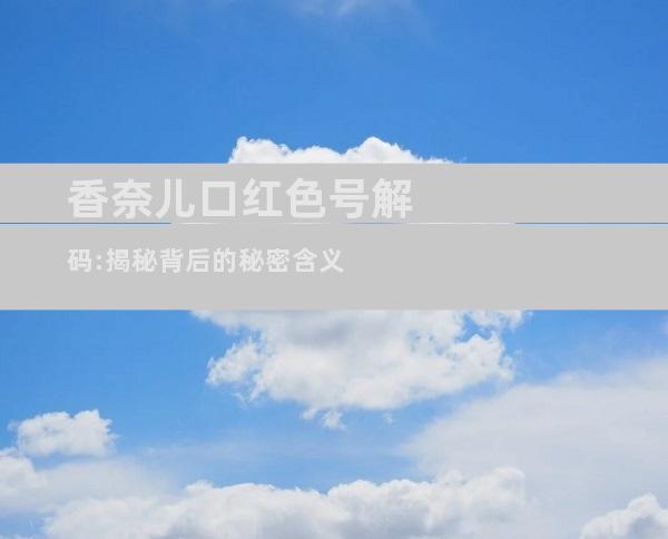 香奈儿口红色号解码:揭秘背后的秘密含义