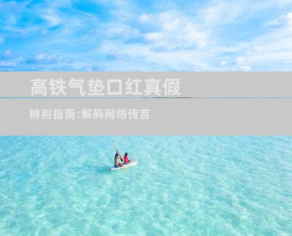 高铁气垫口红真假辨别指南:解码网络传言