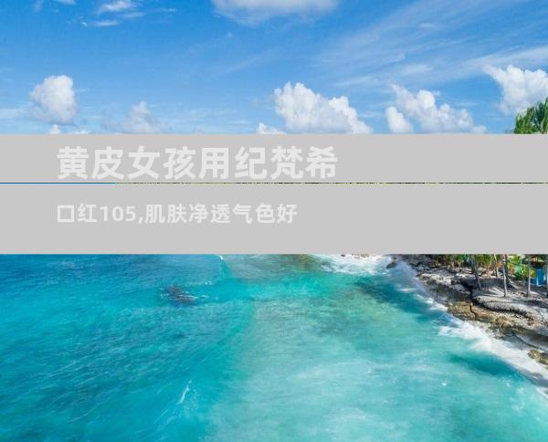 黄皮女孩用纪梵希口红105,肌肤净透气色好