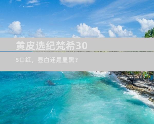 黄皮选纪梵希305口红，显白还是显黑？